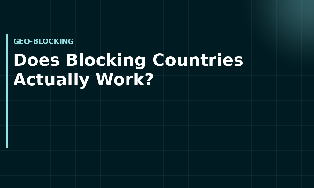 Does Blocking Countries Actually Work? (Geo-blocking)