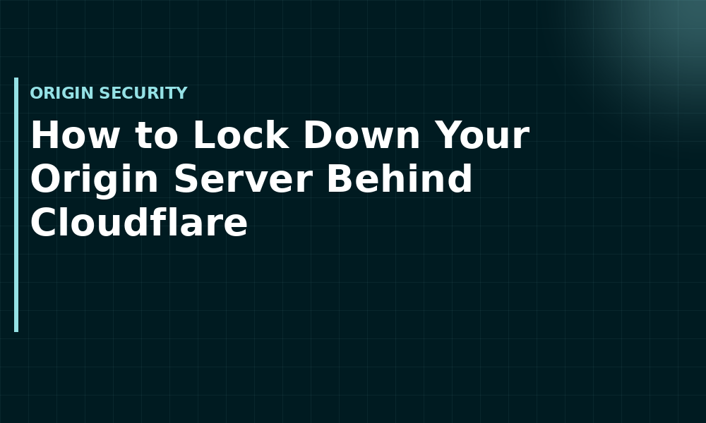 How to Lock Down Your Origin Server Behind Cloudflare (Origin security)