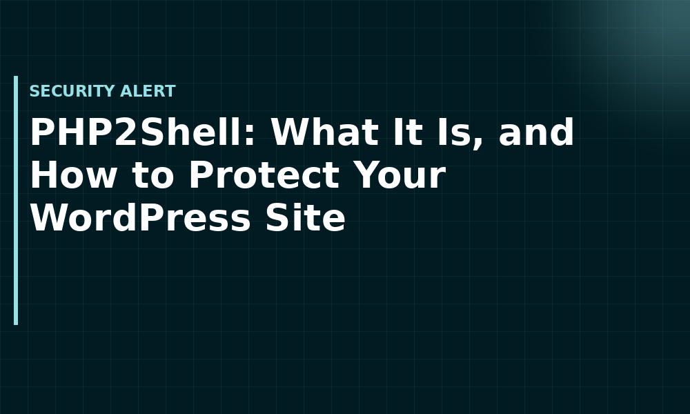 PHP2Shell: What It Is, and How to Protect Your WordPress Site (Security alert)