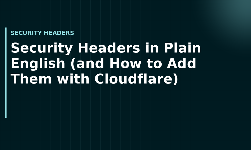 Security Headers in Plain English (and How to Add Them with Cloudflare) (Security headers)
