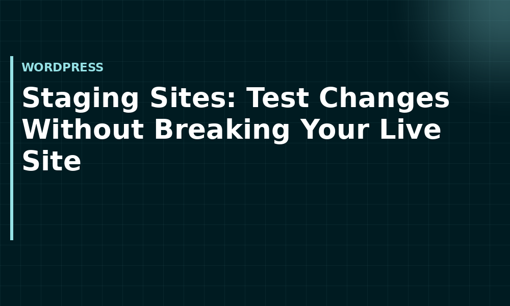 Staging Sites: Test Changes Without Breaking Your Live Site (WordPress)