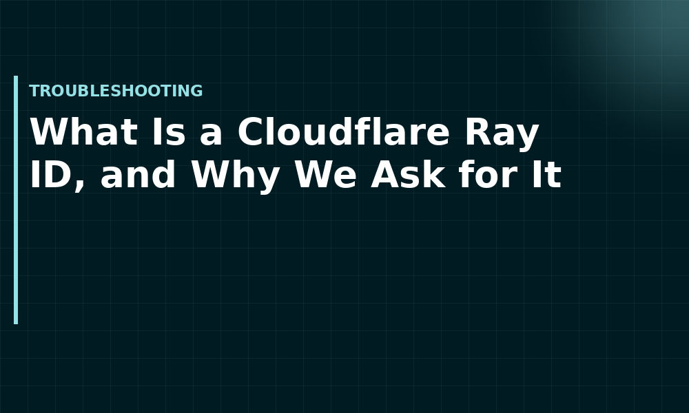 What Is a Cloudflare Ray ID, and Why We Ask for It (Troubleshooting)